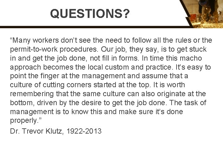 QUESTIONS? “Many workers don’t see the need to follow all the rules or the