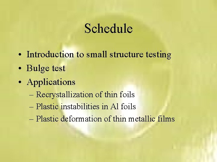 Schedule • Introduction to small structure testing • Bulge test • Applications – Recrystallization