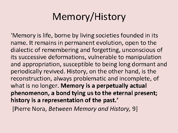 Memory/History ‘Memory is life, borne by living societies founded in its name. It remains