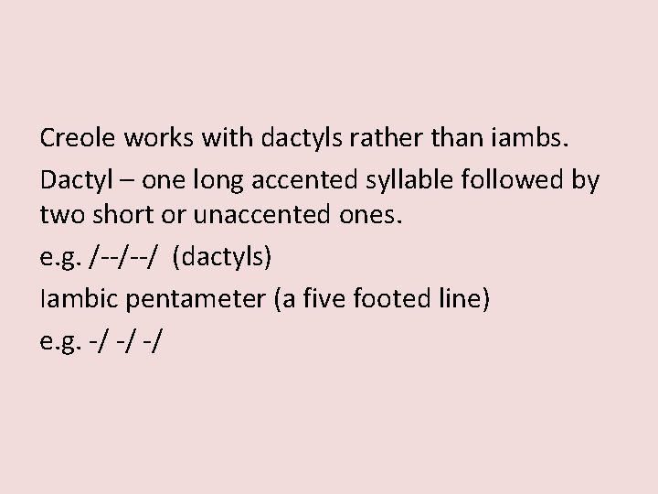 Creole works with dactyls rather than iambs. Dactyl – one long accented syllable followed