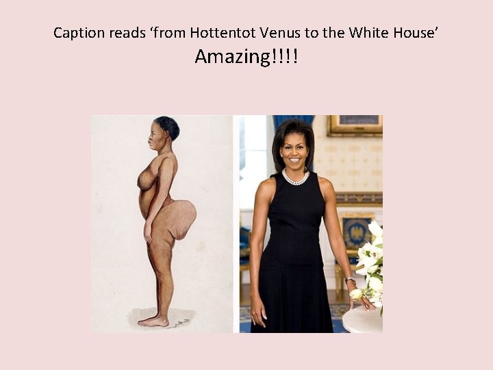 Caption reads ‘from Hottentot Venus to the White House’ Amazing!!!! 