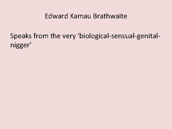 Edward Kamau Brathwaite Speaks from the very ‘biological-sensual-genitalnigger’ 