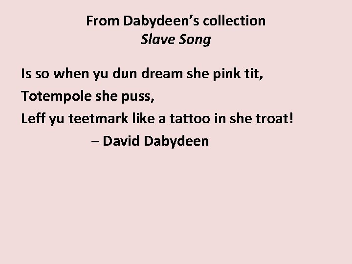 From Dabydeen’s collection Slave Song Is so when yu dun dream she pink tit,