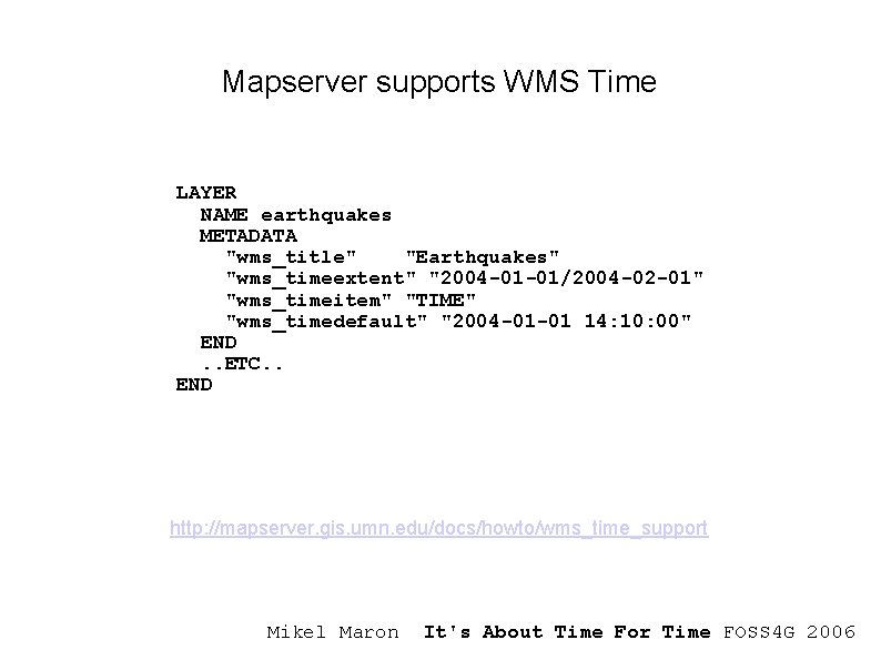 Mapserver supports WMS Time LAYER NAME earthquakes METADATA "wms_title" "Earthquakes" "wms_timeextent" "2004 -01 -01/2004