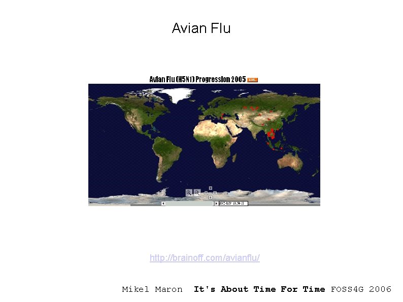 Avian Flu http: //brainoff. com/avianflu/ Mikel Maron It's About Time For Time FOSS 4