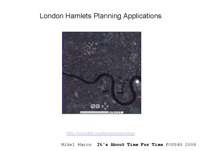 London Hamlets Planning Applications http: //worldkit. org/londonplanning/ Mikel Maron It's About Time For Time