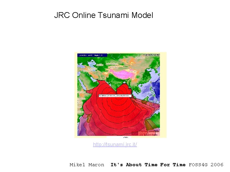 JRC Online Tsunami Model http: //tsunami. jrc. it/ Mikel Maron It's About Time For