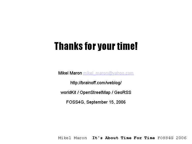 Thanks for your time! Mikel Maron mikel_maron@yahoo. com http: //brainoff. com/weblog/ world. Kit /