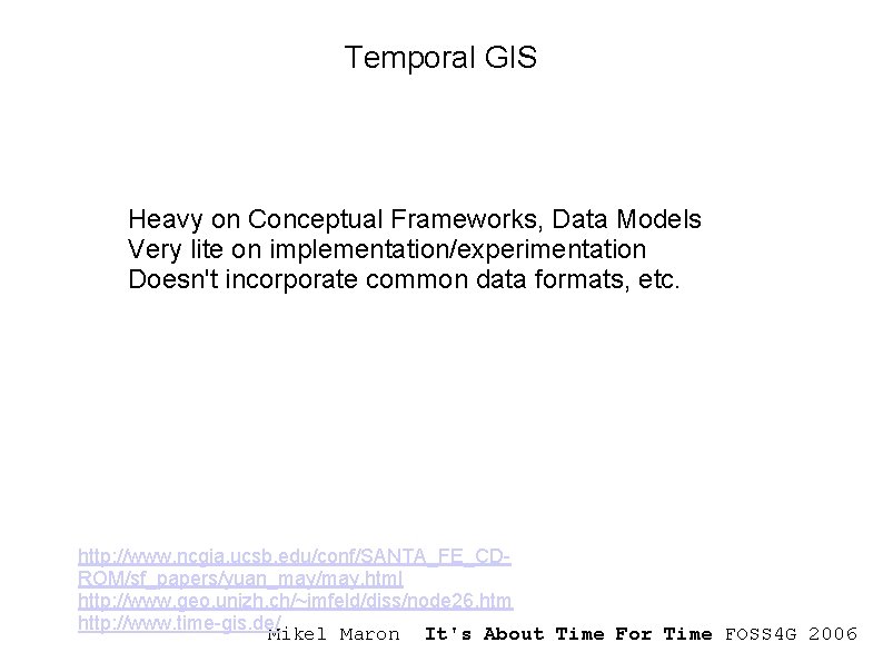 Temporal GIS Heavy on Conceptual Frameworks, Data Models Very lite on implementation/experimentation Doesn't incorporate