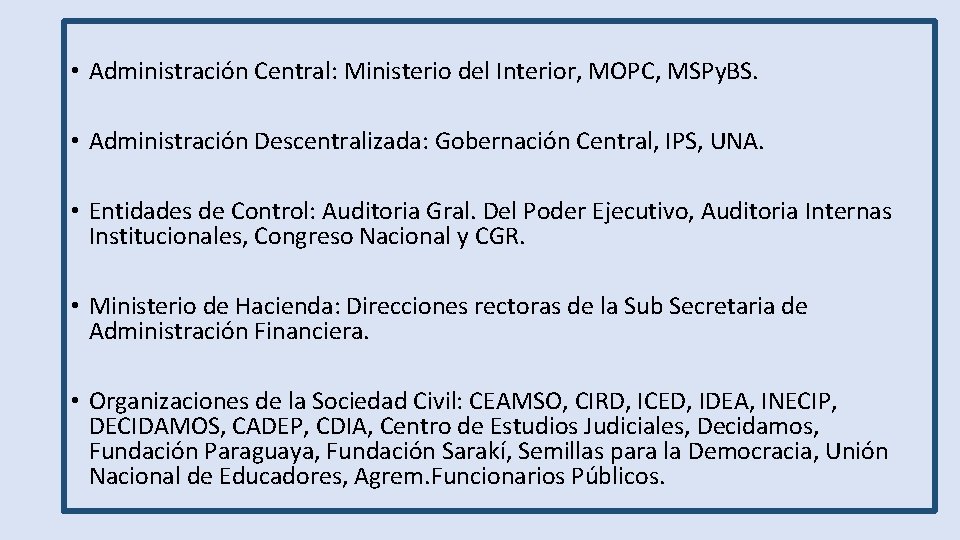  • Administración Central: Ministerio del Interior, MOPC, MSPy. BS. • Administración Descentralizada: Gobernación