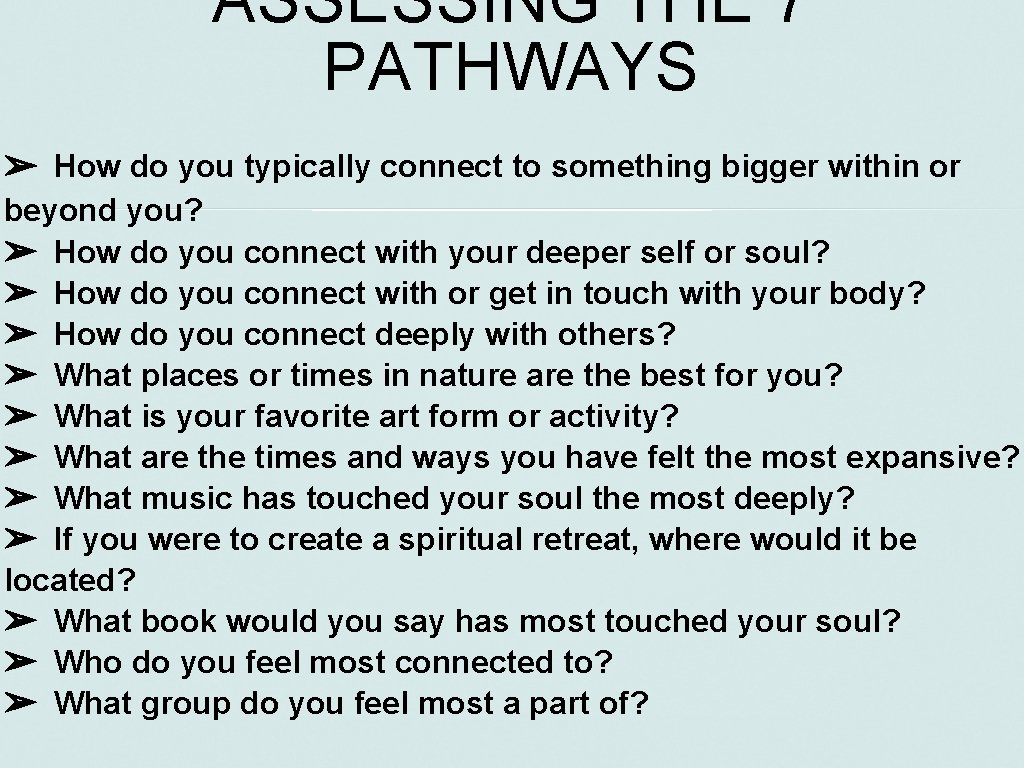 ASSESSING THE 7 PATHWAYS ➢ How do you typically connect to something bigger within