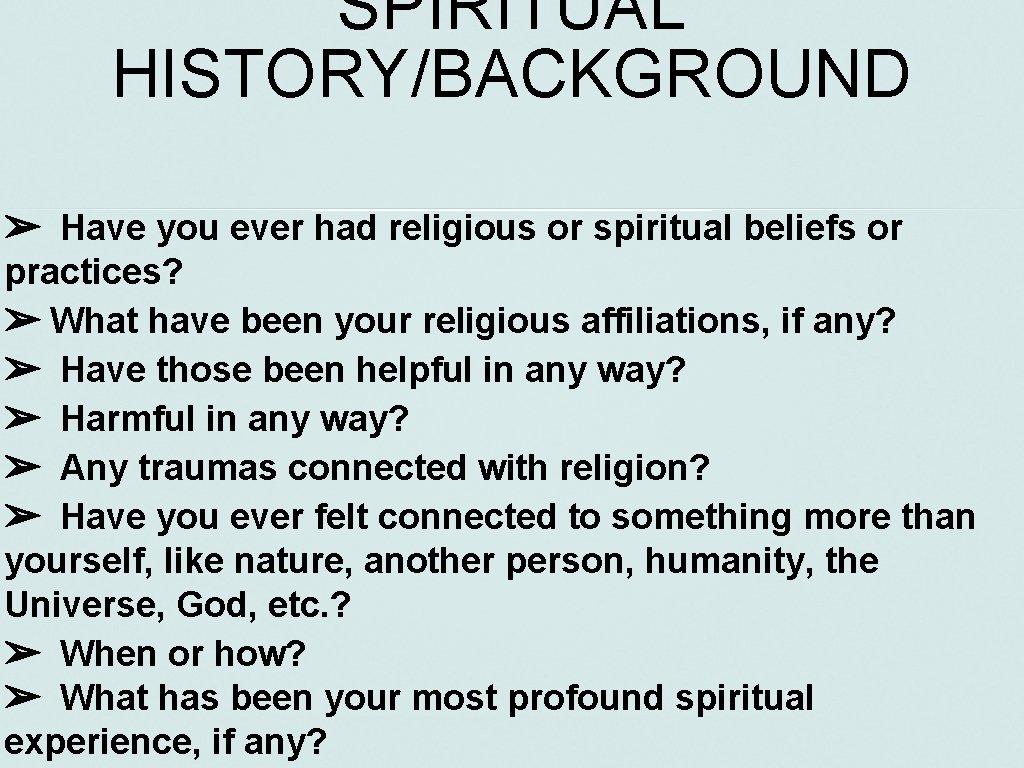 SPIRITUAL HISTORY/BACKGROUND ➢ Have you ever had religious or spiritual beliefs or practices? ➢