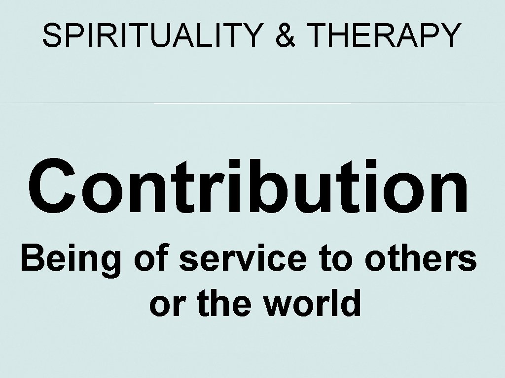 SPIRITUALITY & THERAPY Contribution Being of service to others or the world 