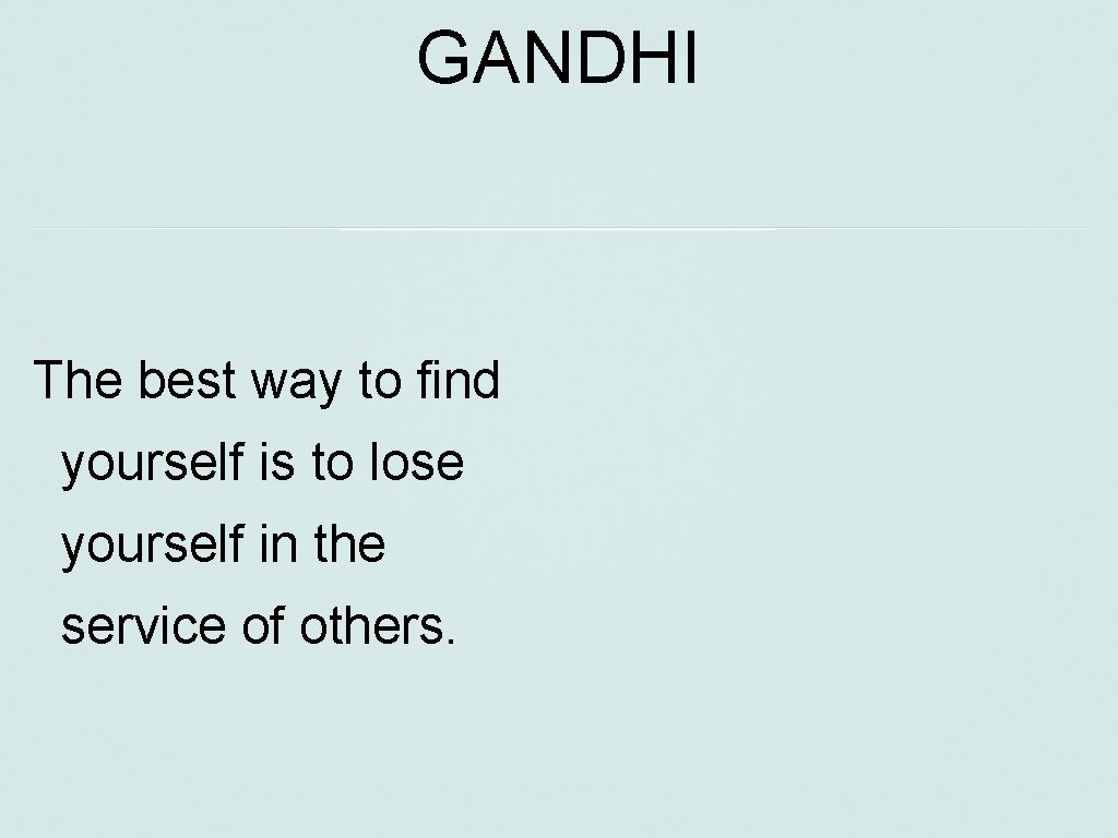 GANDHI The best way to find yourself is to lose yourself in the service