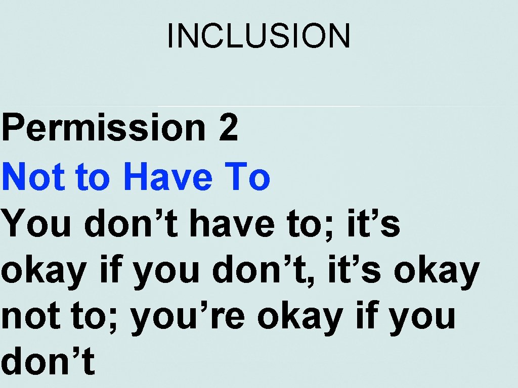 INCLUSION Permission 2 Not to Have To You don’t have to; it’s okay if