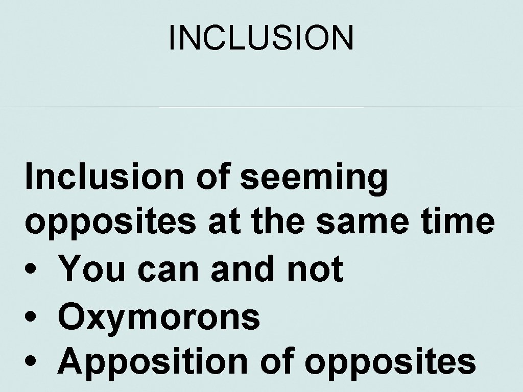 INCLUSION Inclusion of seeming opposites at the same time • You can and not