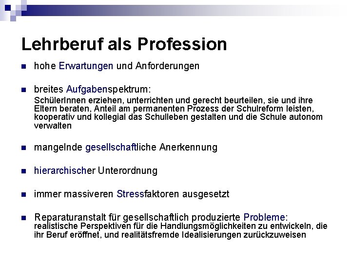 Lehrberuf als Profession n hohe Erwartungen und Anforderungen n breites Aufgabenspektrum: Schüler. Innen erziehen,