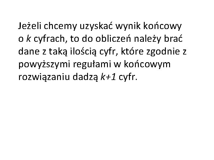 Jeżeli chcemy uzyskać wynik końcowy o k cyfrach, to do obliczeń należy brać dane