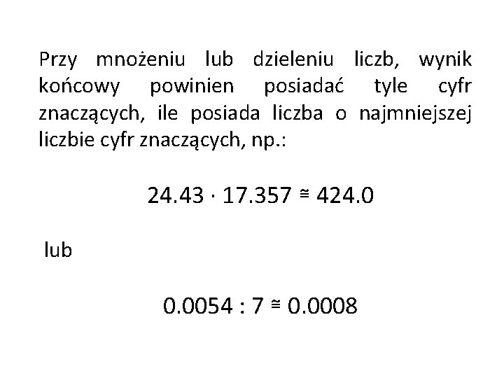 Przy mnożeniu lub dzieleniu liczb, wynik końcowy powinien posiadać tyle cyfr znaczących, ile posiada