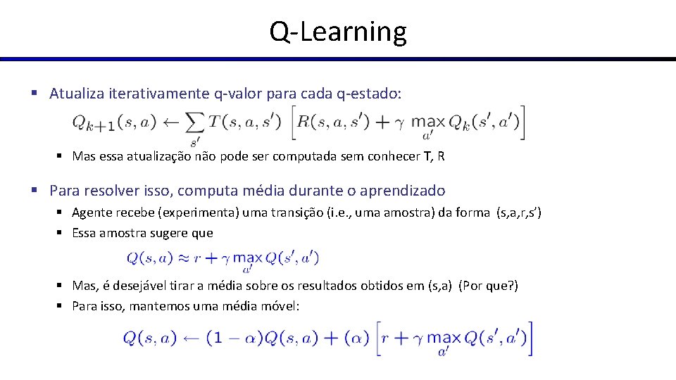 Q-Learning § Atualiza iterativamente q-valor para cada q-estado: § Mas essa atualização não pode