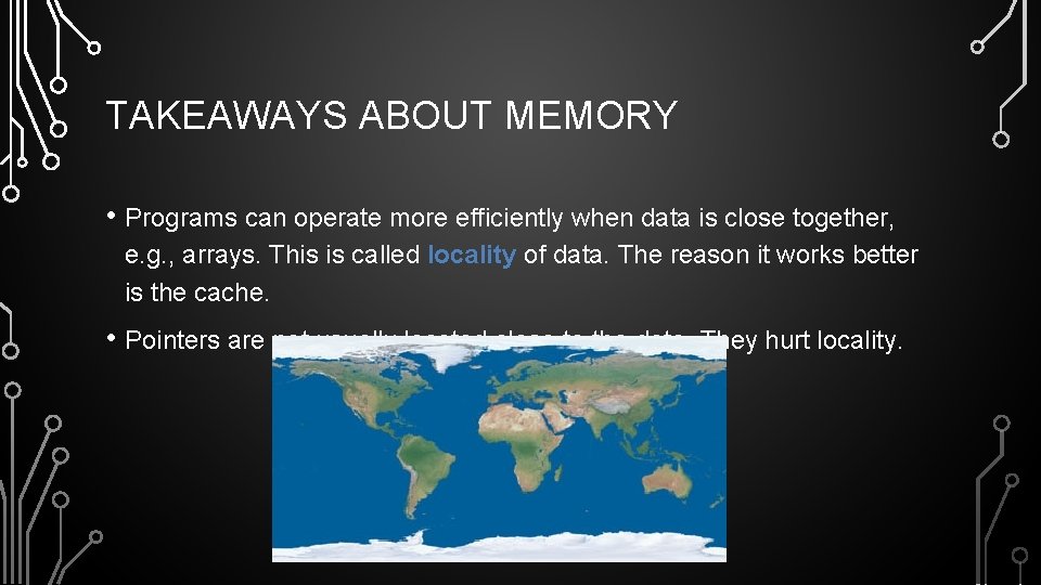TAKEAWAYS ABOUT MEMORY • Programs can operate more efficiently when data is close together,