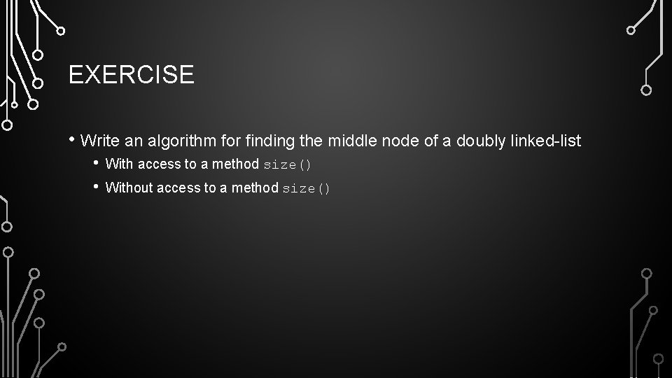 EXERCISE • Write an algorithm for finding the middle node of a doubly linked-list EXERCISE • Write an algorithm for finding the middle node of a doubly linked-list