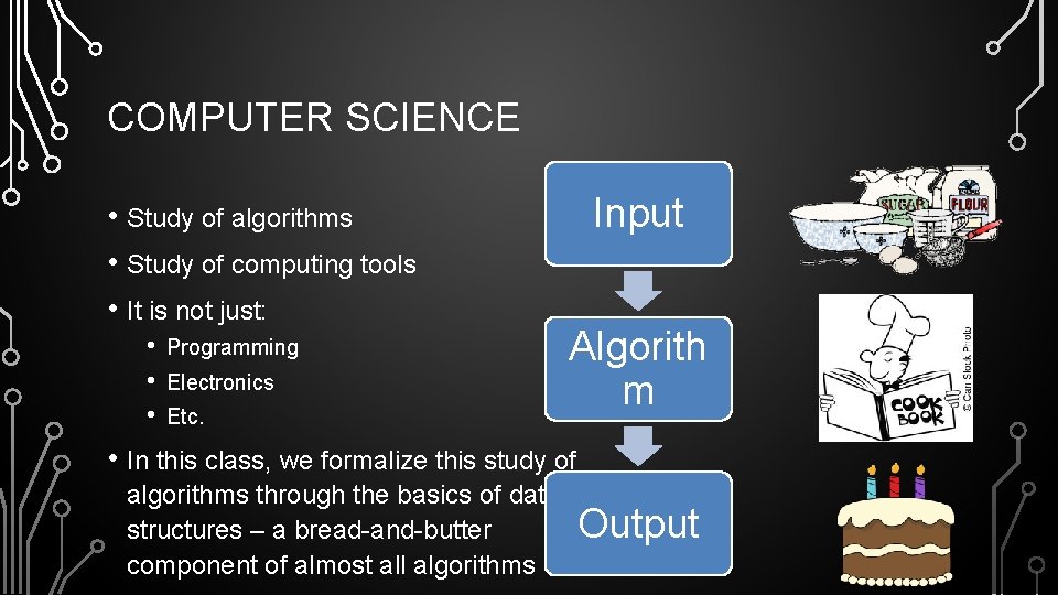 COMPUTER SCIENCE • Study of algorithms • Study of computing tools • It is