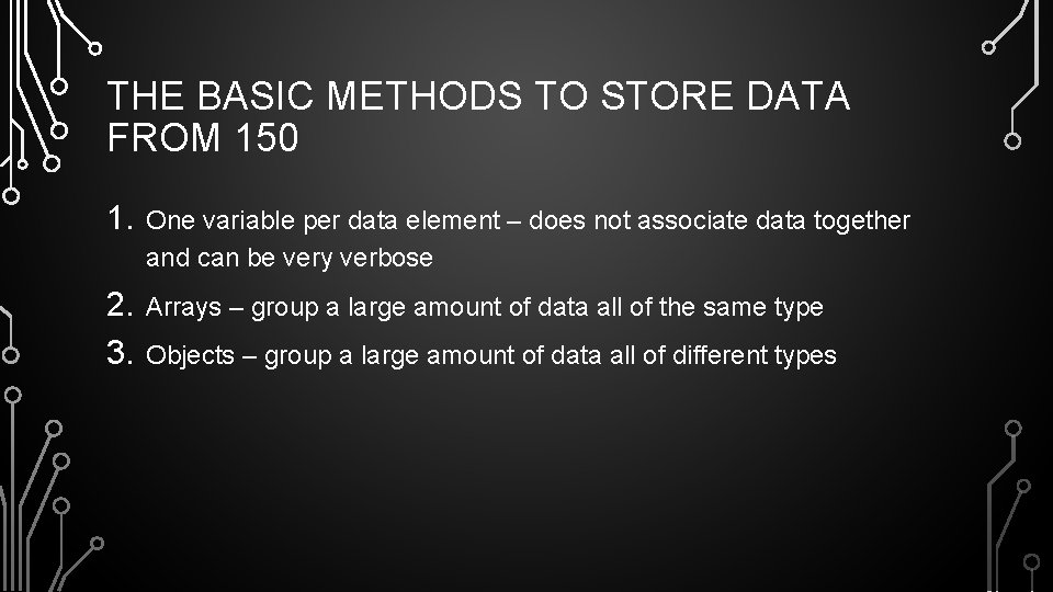THE BASIC METHODS TO STORE DATA FROM 150 1. One variable per data element THE BASIC METHODS TO STORE DATA FROM 150 1. One variable per data element