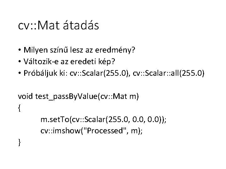 cv: : Mat átadás • Milyen színű lesz az eredmény? • Változik-e az eredeti