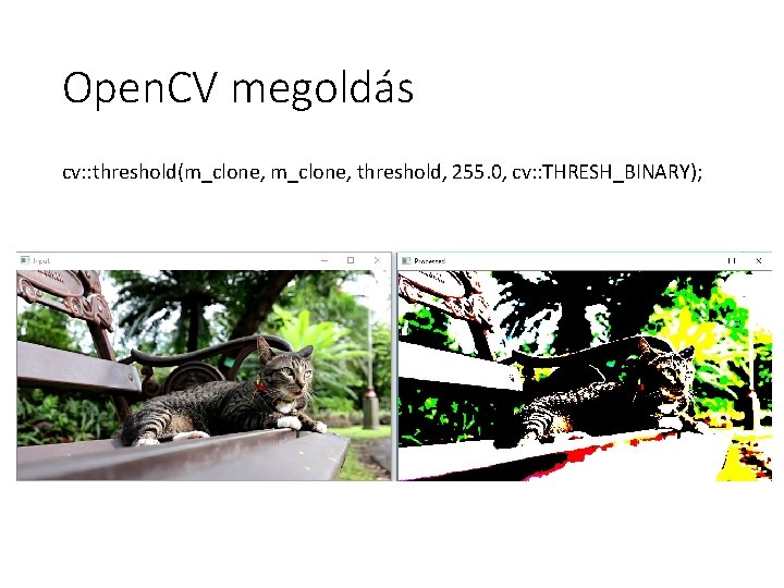 Open. CV megoldás cv: : threshold(m_clone, threshold, 255. 0, cv: : THRESH_BINARY); 