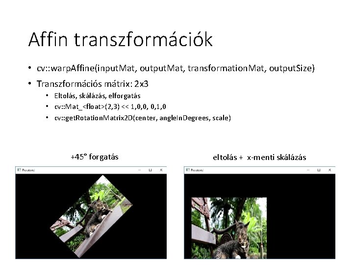 Affin transzformációk • cv: : warp. Affine(input. Mat, output. Mat, transformation. Mat, output. Size)