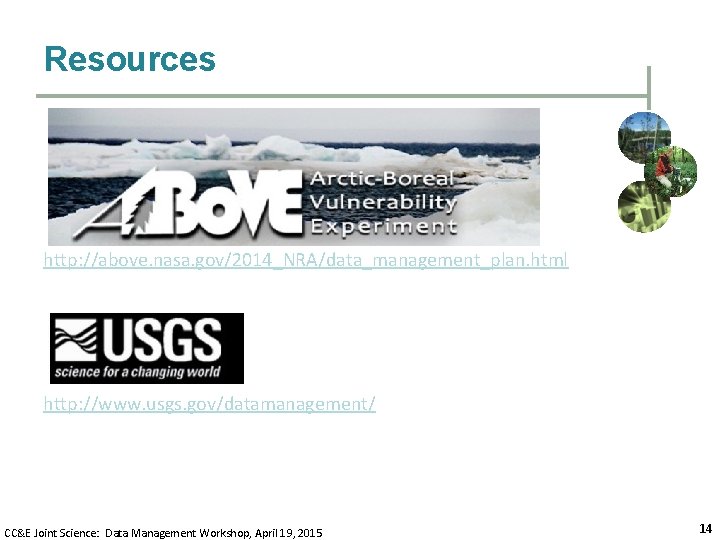 Resources http: //above. nasa. gov/2014_NRA/data_management_plan. html http: //www. usgs. gov/datamanagement/ CC&E Joint Science: Data