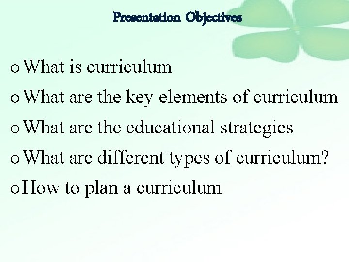 Presentation Objectives o What is curriculum o What are the key elements of curriculum