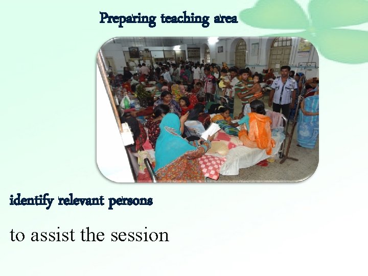 Preparing teaching area identify relevant persons to assist the session 