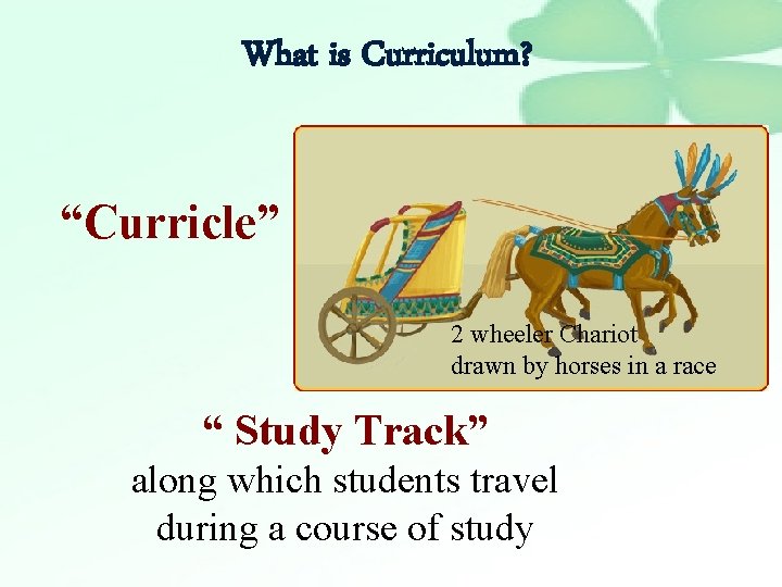 What is Curriculum? “Curricle” 2 wheeler Chariot drawn by horses in a race “