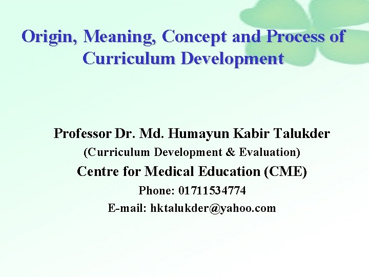 Origin, Meaning, Concept and Process of Curriculum Development Professor Dr. Md. Humayun Kabir Talukder