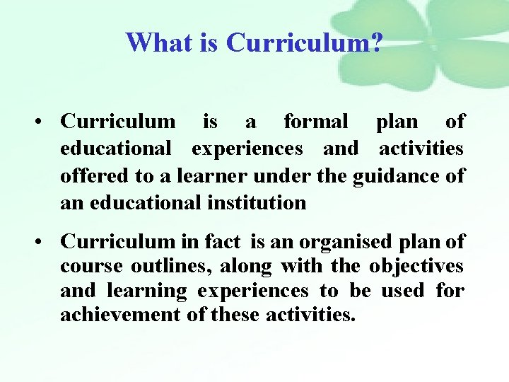 What is Curriculum? • Curriculum is a formal plan of educational experiences and activities