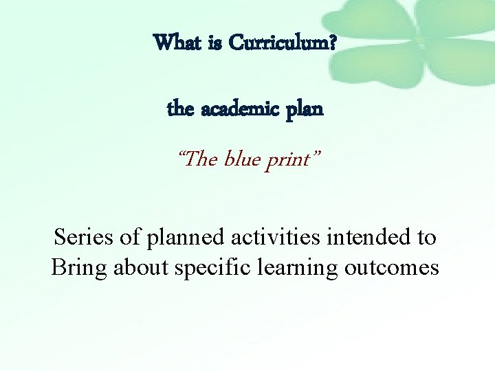 What is Curriculum? the academic plan “The blue print” Series of planned activities intended