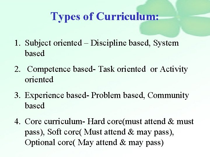 Types of Curriculum: 1. Subject oriented – Discipline based, System based 2. Competence based-