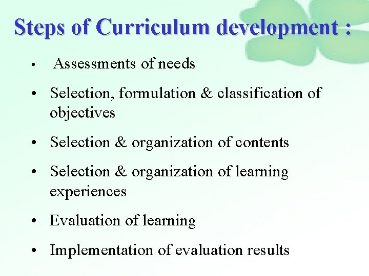 Steps of Curriculum development : • Assessments of needs • Selection, formulation & classification