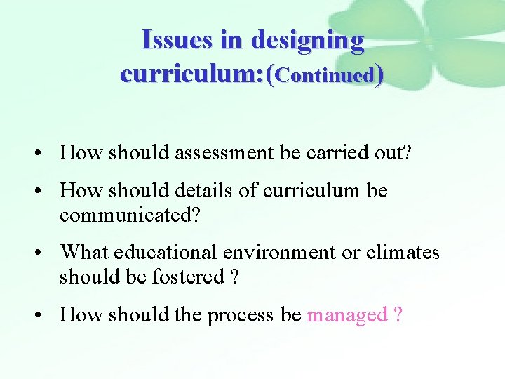 Issues in designing curriculum: (Continued) • How should assessment be carried out? • How