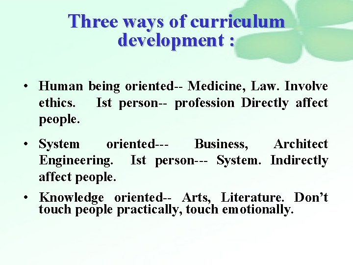 Three ways of curriculum development : • Human being oriented-- Medicine, Law. Involve ethics.