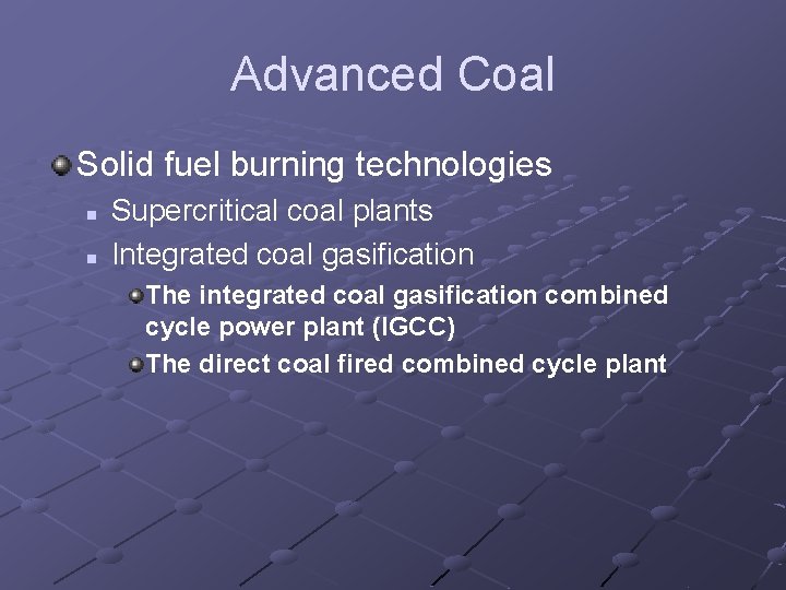 Advanced Coal Solid fuel burning technologies n n Supercritical coal plants Integrated coal gasification