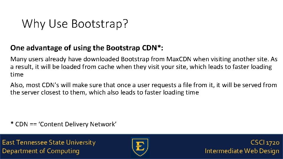 Why Use Bootstrap? One advantage of using the Bootstrap CDN*: Many users already have