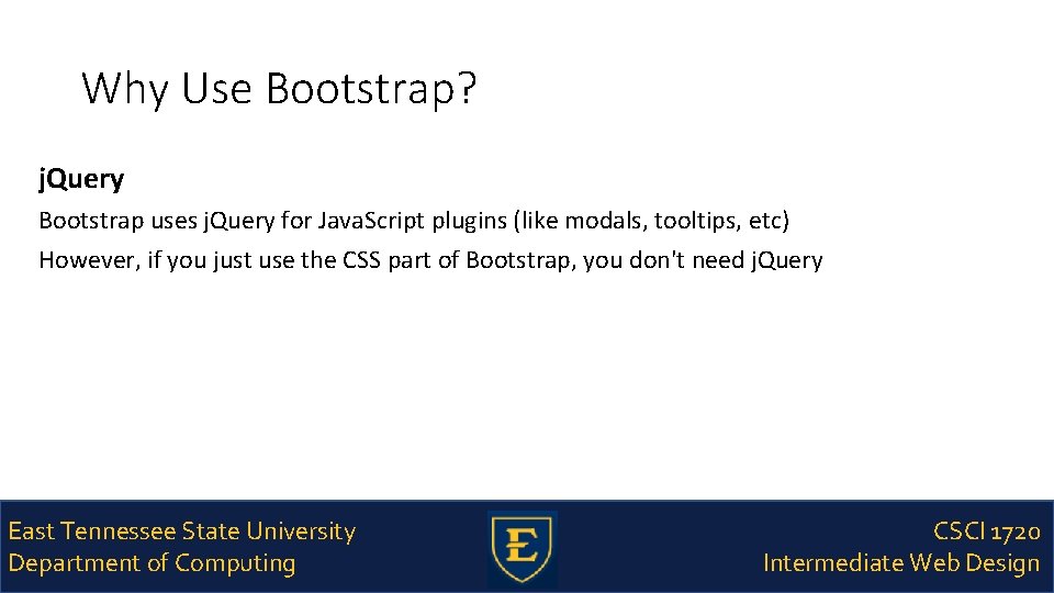 Why Use Bootstrap? j. Query Bootstrap uses j. Query for Java. Script plugins (like