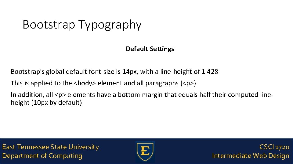 Bootstrap Typography Default Settings Bootstrap's global default font-size is 14 px, with a line-height