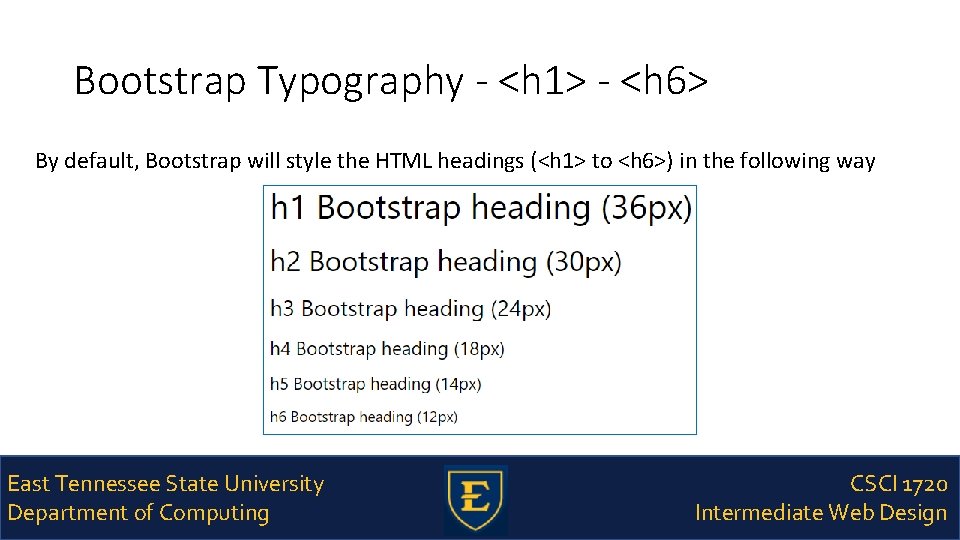 Bootstrap Typography - <h 1> - <h 6> By default, Bootstrap will style the