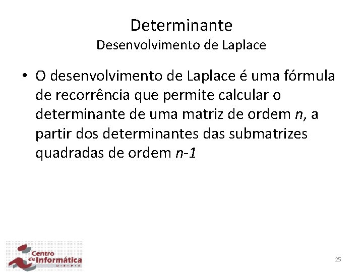 Determinante Desenvolvimento de Laplace • O desenvolvimento de Laplace é uma fórmula de recorrência