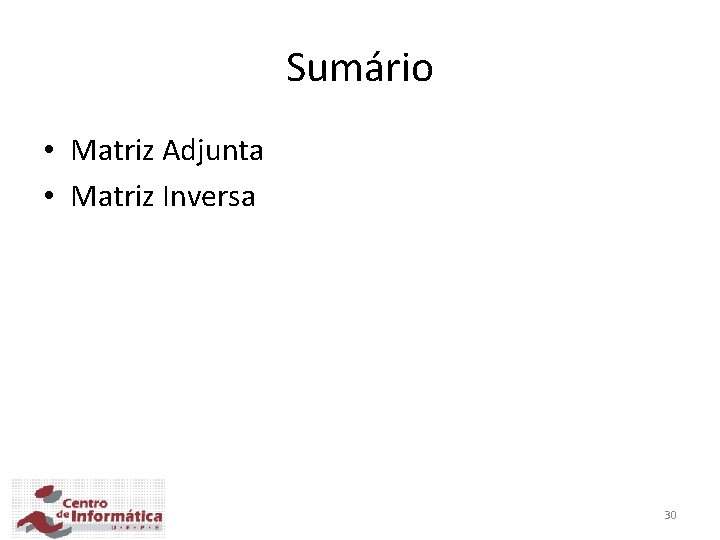 Sumário • Matriz Adjunta • Matriz Inversa 30 