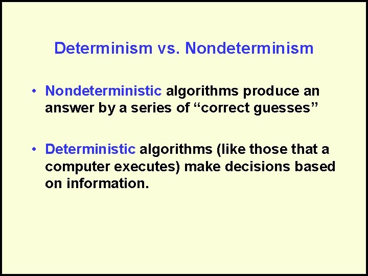 Determinism vs. Nondeterminism • Nondeterministic algorithms produce an answer by a series of “correct